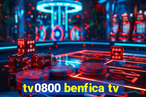 tv0800 benfica tv